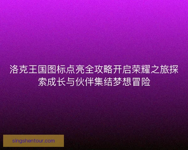 洛克王国图标点亮全攻略开启荣耀之旅探索成长与伙伴集结梦想冒险
